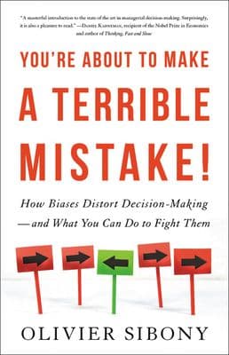 You’re About to Make A Terrible Mistake! by Olivier Sibony