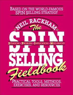 The Spin Selling Fieldbook: Practical Tools, Methods, Exercises And Resources by Neil Rackham
