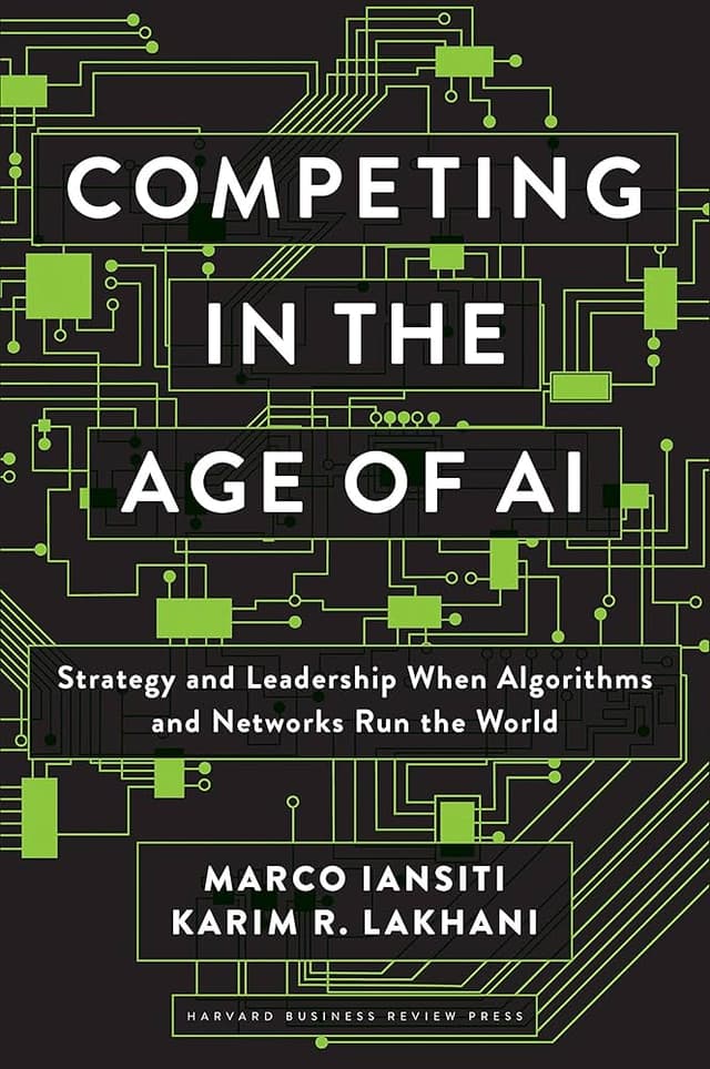 Competing in The Age of AI by Marco Iansiti and Karim R. Lakhani